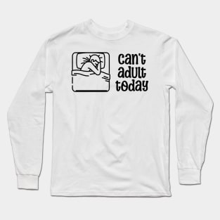 Can't Adult Today T-shirt, Funny Tee Saying, Funny and Sarcastic Shirt Long Sleeve T-Shirt